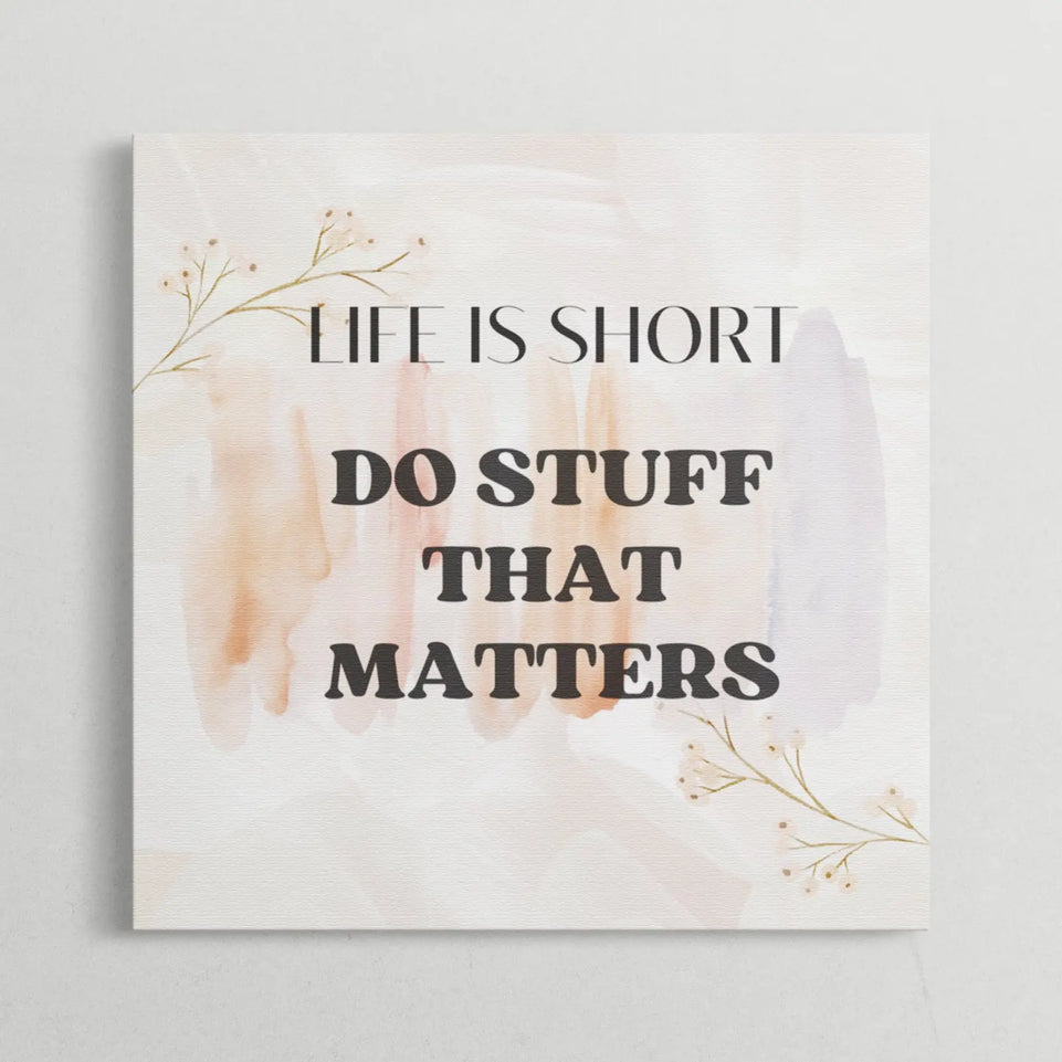 Life is Short Do Stuff That Matters Motivational Quote Canvas Print - Inspirational Wall Art for Home and Office Decor June Wall Art